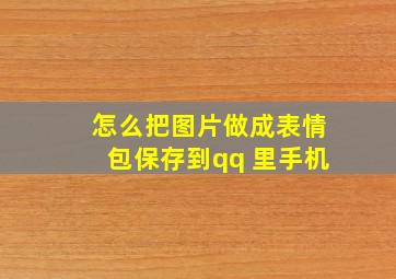 怎么把图片做成表情包保存到qq 里手机